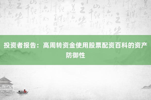 投资者报告：高周转资金使用股票配资百科的资产防御性
