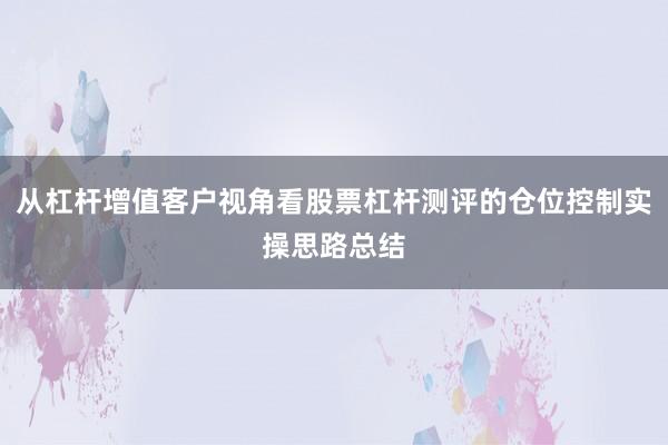 从杠杆增值客户视角看股票杠杆测评的仓位控制实操思路总结
