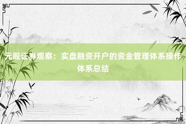 元股证券观察：实盘融资开户的资金管理体系操作体系总结