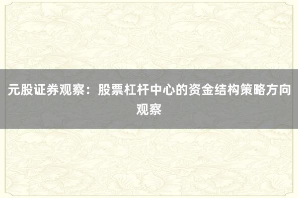 元股证券观察：股票杠杆中心的资金结构策略方向观察