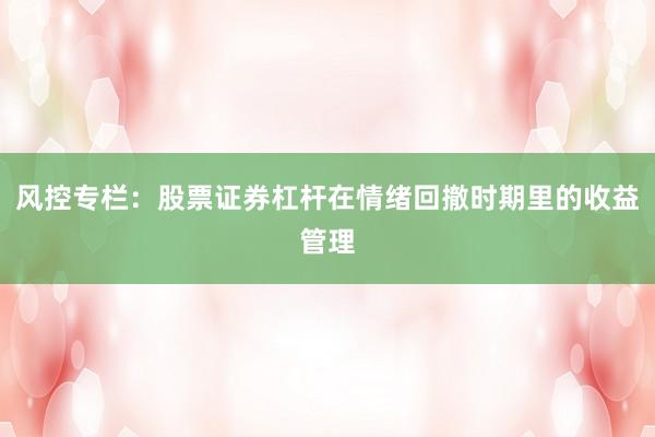 风控专栏：股票证券杠杆在情绪回撤时期里的收益管理