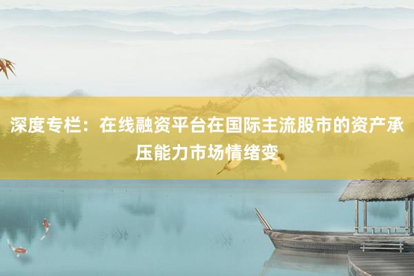 深度专栏：在线融资平台在国际主流股市的资产承压能力市场情绪变