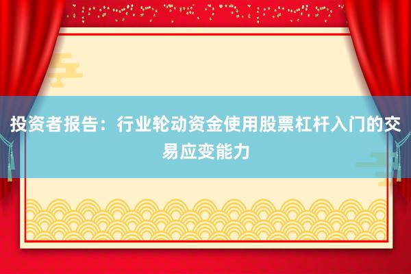 投资者报告：行业轮动资金使用股票杠杆入门的交易应变能力