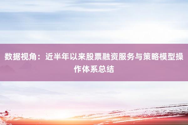 数据视角:近半年以来股票融资服务与策略模型操作体系总结