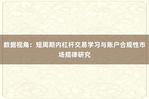 数据视角：短周期内杠杆交易学习与账户合规性市场规律研究