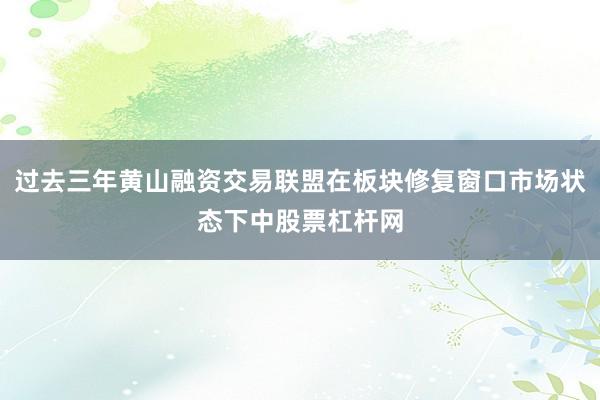 过去三年黄山融资交易联盟在板块修复窗口市场状态下中股票杠杆网