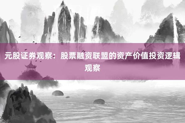 元股证券观察：股票融资联盟的资产价值投资逻辑观察