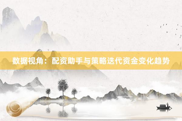 数据视角：配资助手与策略迭代资金变化趋势