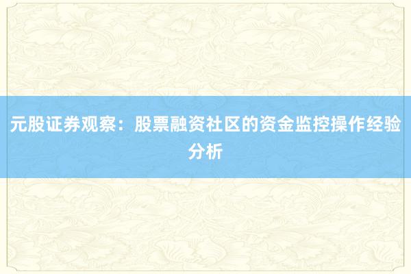 元股证券观察：股票融资社区的资金监控操作经验分析