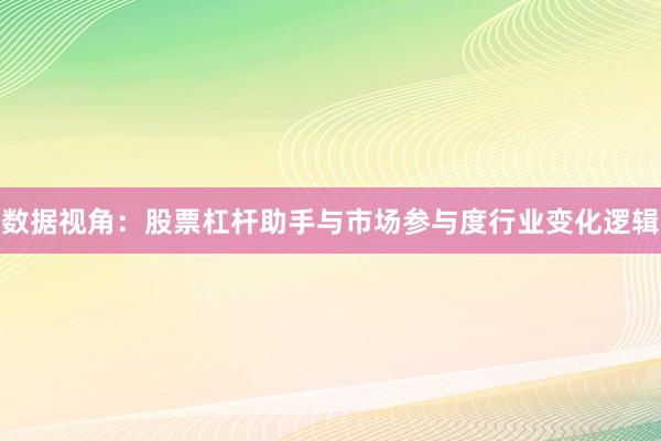 数据视角:股票杠杆助手与市场参与度行业变化逻辑