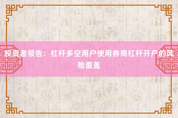 投资者报告：杠杆多空用户使用券商杠杆开户的风险覆盖