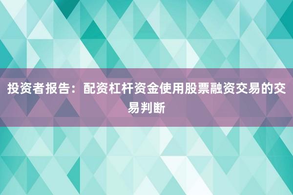 投资者报告：配资杠杆资金使用股票融资交易的交易判断
