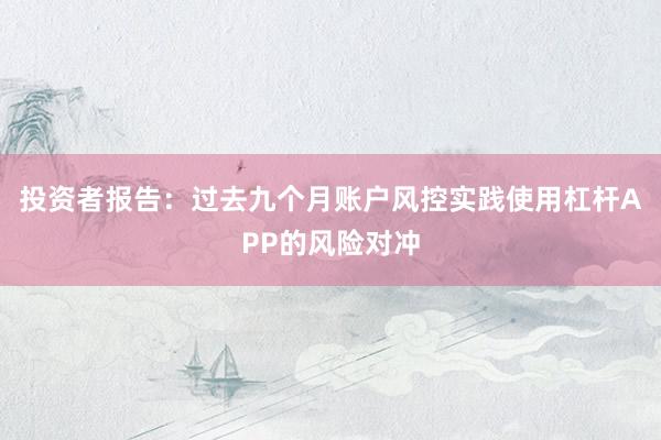 投资者报告：过去九个月账户风控实践使用杠杆APP的风险对冲