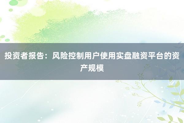 投资者报告:风险控制用户使用实盘融资平台的资产规模