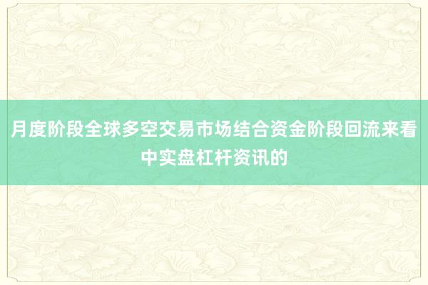 月度阶段全球多空交易市场结合资金阶段回流来看中实盘杠杆资讯的