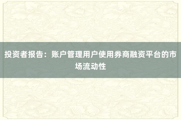 投资者报告：账户管理用户使用券商融资平台的市场流动性