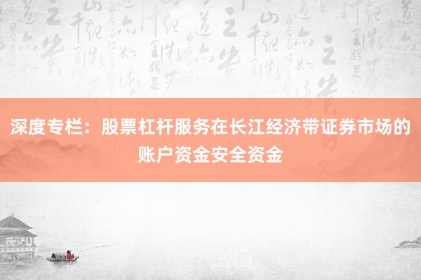深度专栏：股票杠杆服务在长江经济带证券市场的账户资金安全资金