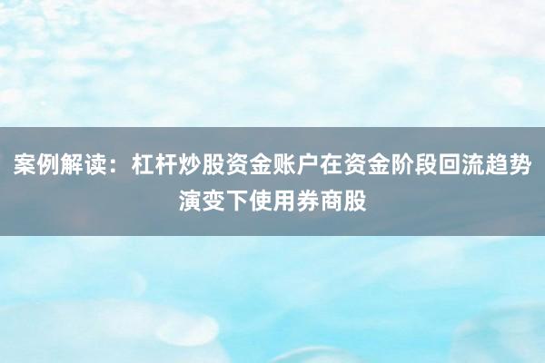 案例解读：杠杆炒股资金账户在资金阶段回流趋势演变下使用券商股