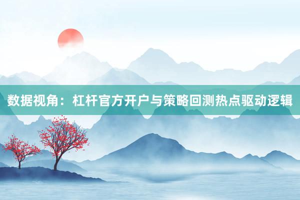 数据视角：杠杆官方开户与策略回测热点驱动逻辑