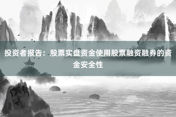 投资者报告：股票实盘资金使用股票融资融券的资金安全性
