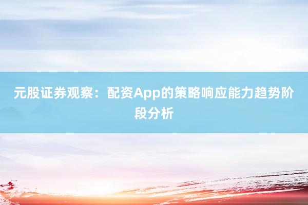 元股证券观察：配资App的策略响应能力趋势阶段分析