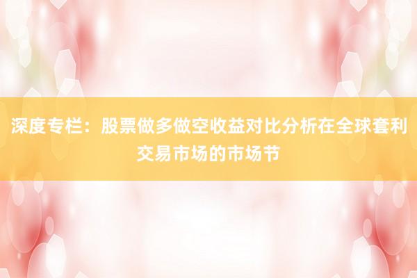 深度专栏:股票做多做空收益对比分析在全球套利交易市场的市场节