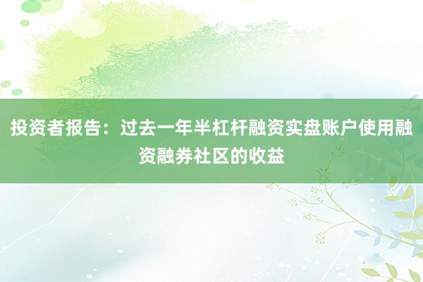 投资者报告：过去一年半杠杆融资实盘账户使用融资融券社区的收益