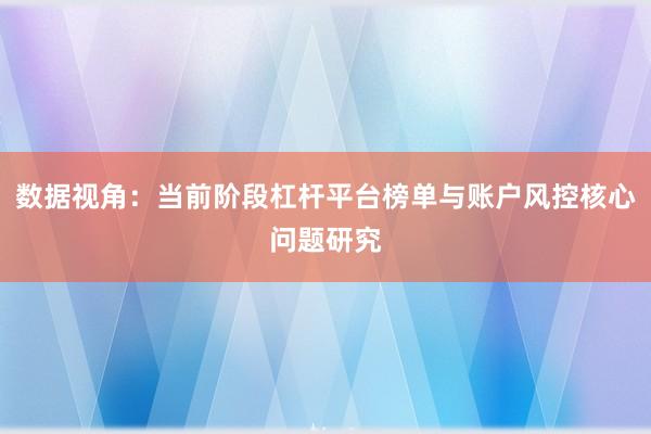 数据视角：当前阶段杠杆平台榜单与账户风控核心问题研究