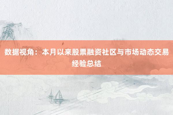 数据视角:本月以来股票融资社区与市场动态交易经验总结